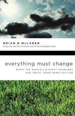 Brian D. McLaren - Everything Must Change: When the World's Biggest Problems and Jesus' Good News Collide - 9781400280292 - V9781400280292