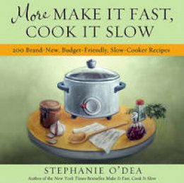 Stephanie O´dea - More Make It Fast, Cook It Slow: 200 Brand-New, Budget-Friendly, Slow-Cooker Recipes - 9781401310387 - V9781401310387