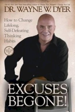 Dr. Wayne W. Dyer - Excuses Begone!: How to Change Lifelong, Self-Defeating Thinking Habits - 9781401922948 - V9781401922948