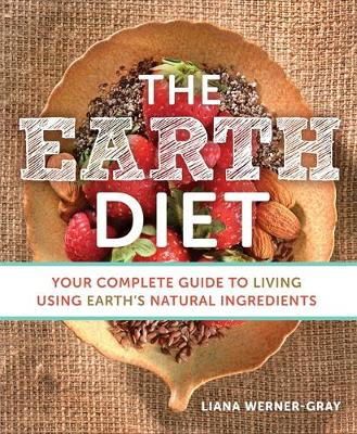 Liana Werner-Gray - The Earth Diet: Your Complete Guide to Living Using Earth´s Natural Ingredients - 9781401944971 - V9781401944971