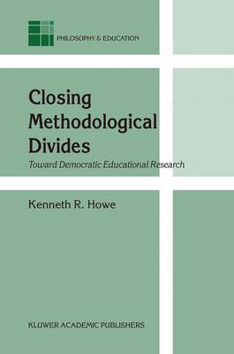 K. R. Howe - Closing Methodological Divides: Toward Democratic Educational Research - 9781402011641 - V9781402011641