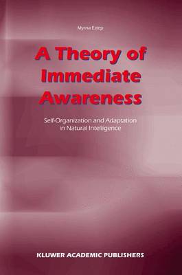 Myrna Estep - A Theory of Immediate Awareness: Self-Organization and Adaptation in Natural Intelligence - 9781402011863 - V9781402011863