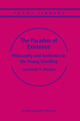 Leonardo V. Distaso - The Paradox of Existence: Philosophy and Aesthetics in the Young Schelling - 9781402024900 - V9781402024900