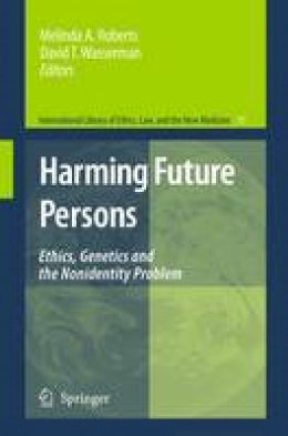 Melinda A. Roberts (Ed.) - Harming Future Persons: Ethics, Genetics and the Nonidentity Problem - 9781402056963 - V9781402056963