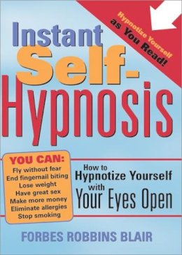 Forbes Robbins Blair - Instant Self-Hypnosis: How to Hypnotize Yourself with Your Eyes Open - 9781402202698 - V9781402202698