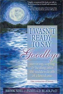 Noel, Brook & Blair, Pamela D. - I Wasn´t Ready to Say Goodbye: Surviving, Coping and Healing After the Sudden Death of a Loved One - 9781402212215 - V9781402212215