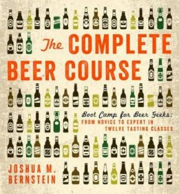 Joshua M. Bernstein - The Complete Beer Course: Boot Camp for Beer Geeks: From Novice to Expert in Twelve Tasting Classes - 9781402797675 - V9781402797675