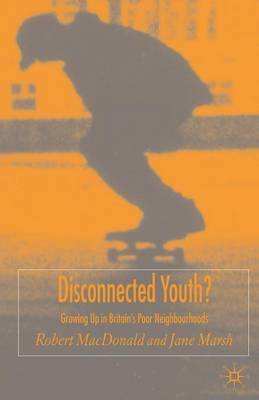 Macdonald, Robert, Marsh, Jane - Disconnected Youth?: Growing up Poor in Britain PUBLICATIN CANCELLED - 9781403904874 - V9781403904874