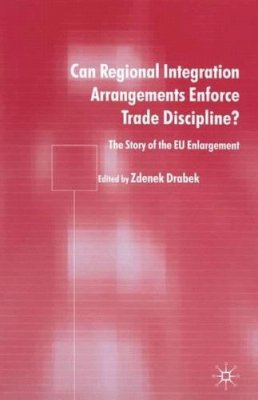 Zdenek Drabek (Ed.) - Can Regional Integration Arrangements Enforce Trade Discipline?: The Story of EU Enlargement - 9781403941602 - V9781403941602