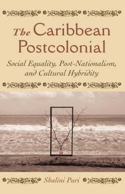 Shalini Puri - The Caribbean Postcolonial: Social Equality, Post-nationalism, and Cultural Hybridity - 9781403961815 - V9781403961815