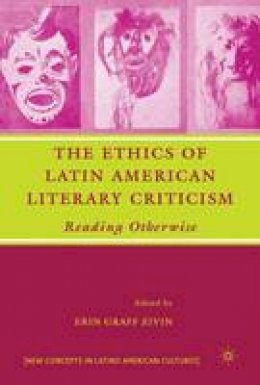 E. Zivin (Ed.) - The Ethics of Latin American Literary Criticism: Reading Otherwise - 9781403984968 - V9781403984968