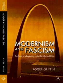 Roger Griffin - Modernism and Fascism: The Sense of a Beginning under Mussolini and Hitler - 9781403987846 - V9781403987846