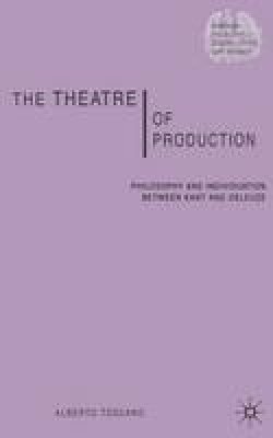 Alberto Toscano - The Theatre of Production: Philosophy and Individuation Between Kant and Deleuze - 9781403997807 - V9781403997807