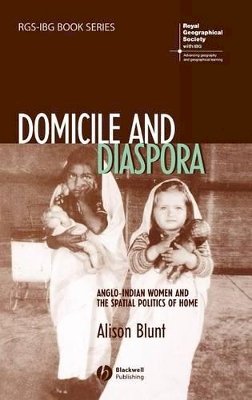 Alison Blunt - Domicile and Diaspora: Anglo-Indian Women and the Spatial Politics of Home - 9781405100540 - V9781405100540