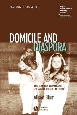 Alison Blunt - Domicile and Diaspora: Anglo-Indian Women and the Spatial Politics of Home - 9781405100557 - V9781405100557