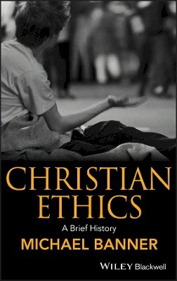 Michael Banner - Christian Ethics: A Brief History - 9781405115179 - V9781405115179