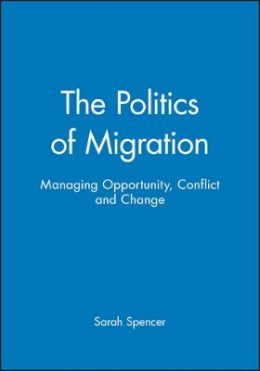 Spencer - The Politics of Migration: Managing Opportunity, Conflict and Change - 9781405116350 - V9781405116350