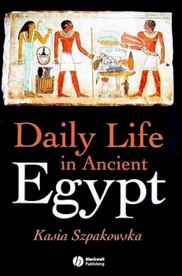 Kasia Szpakowska - Daily Life in Ancient Egypt - 9781405118569 - V9781405118569
