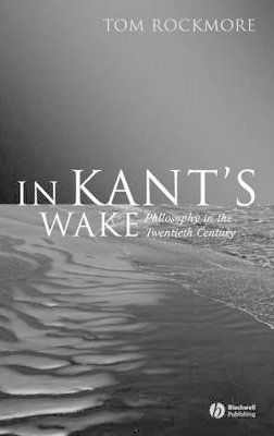 Tom Rockmore - In Kant´s Wake: Philosophy in the Twentieth Century - 9781405125703 - V9781405125703