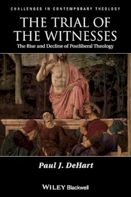 Paul Dehart - The Trial of the Witnesses. The Rise and Decline of Postliberal Theology. - 9781405132961 - V9781405132961 Paul Dehart - The Trial of the Witnesses. The Rise and Decline of Postliberal Theology. - 9781405132961 - V9781405132961