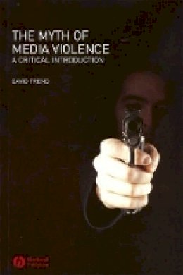 David Trend - The Myth of Media Violence: A Critical Introduction - 9781405133852 - V9781405133852