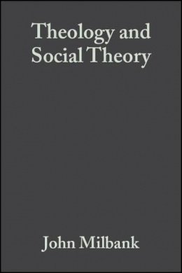 John Milbank - Theology and Social Theory: Beyond Secular Reason - 9781405136846 - V9781405136846