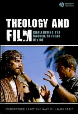 Christopher Deacy - Theology and Film: Challenging the Sacred/Secular Divide - 9781405144377 - V9781405144377