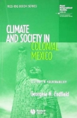 Georgina H. Endfield - Climate and Society in Colonial Mexico: A Study in Vulnerability - 9781405145824 - V9781405145824