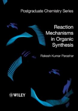 Rakesh Kumar Parashar - Reaction Mechanisms in Organic Synthesis - 9781405150729 - V9781405150729