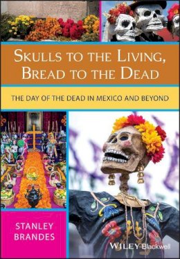 Stanley Brandes - Skulls to the Living, Bread to the Dead: The Day of the Dead in Mexico and Beyond - 9781405152488 - V9781405152488