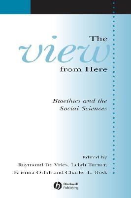 Raymond de Vries - The View From Here: Bioethics and the Social Sciences - 9781405152693 - V9781405152693