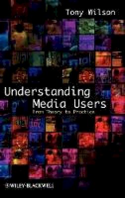 Tony Wilson - Understanding Media Users: From Theory to Practice - 9781405155663 - V9781405155663