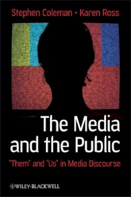 Stephen Coleman - The Media and The Public: Them and Us in Media Discourse - 9781405160414 - V9781405160414