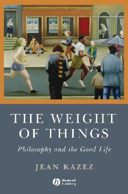 Jean Kazez - The Weight of Things: Philosophy and the Good Life - 9781405160780 - V9781405160780