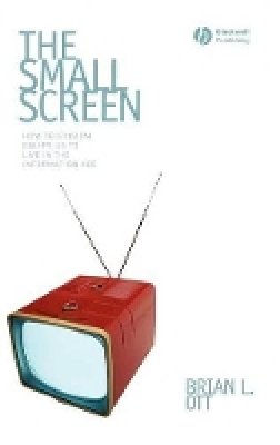 Brian L. Ott - The Small Screen: How Television Equips Us to Live in the Information Age - 9781405161541 - V9781405161541