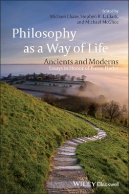 Michael Chase (Ed.) - Philosophy as a Way of Life: Ancients and Moderns - Essays in Honor of Pierre Hadot - 9781405161619 - V9781405161619