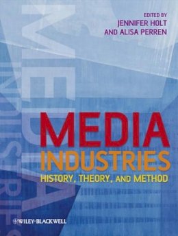 Holt - Media Industries: History, Theory, and Method - 9781405163415 - V9781405163415