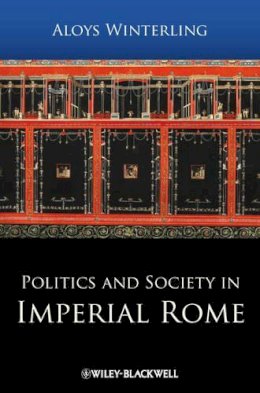 Aloys A. Winterling - Politics and Society in Imperial Rome - 9781405179690 - V9781405179690