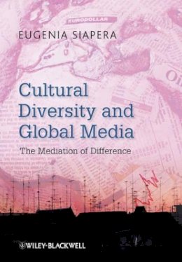 Eugenia Siapera - Cultural Diversity and Global Media: The Mediation of Difference - 9781405180474 - V9781405180474