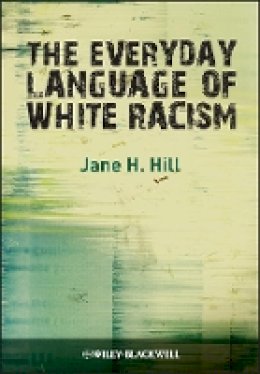 Jane H. Hill - The Everyday Language of White Racism - 9781405184533 - V9781405184533