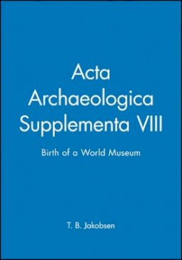 Jakobsen - Acta Archaeologica Supplementa VIII: Birth of a World Museum - 9781405185714 - V9781405185714