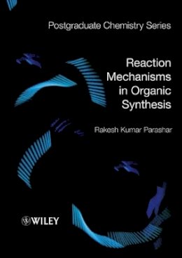 Rakesh Kumar Parashar - Reaction Mechanisms in Organic Synthesis - 9781405190893 - V9781405190893