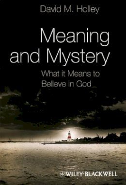 David M. Holley - Meaning and Mystery: What It Means To Believe in God - 9781405193443 - V9781405193443