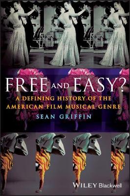 Sean Griffin - Free and Easy?: A Defining History of the American Film Musical Genre - 9781405194952 - V9781405194952
