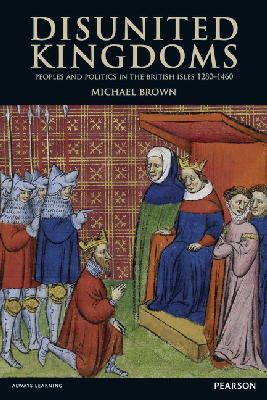 Michael Brown - Disunited Kingdoms: Peoples & Politics in the British Isles 1280-1460 (Medieval World) - 9781405840590 - V9781405840590