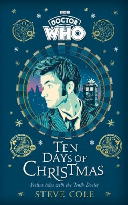 Steve Cole - Doctor Who: Ten Days of Christmas: Festive tales with the Tenth Doctor - 9781405956901 - 9781405956901