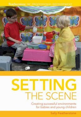Sally Featherstone - Setting the Scene: Creating Successful Environments for Babies and Young Children - 9781408123140 - V9781408123140
