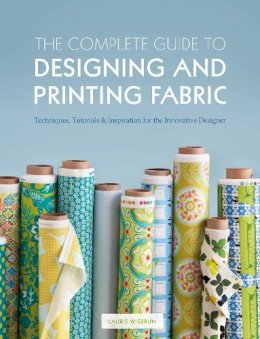 Laurie Wisbrun - The Complete Guide to Designing and Printing Fabric: Techniques, Tutorials & Inspiration for the Innovative Designer - 9781408147009 - V9781408147009