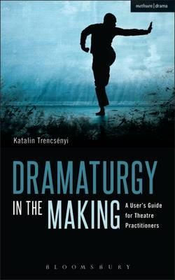 Katalin Trencsényi - Dramaturgy in the Making: A User´s Guide for Theatre Practitioners - 9781408155653 - V9781408155653