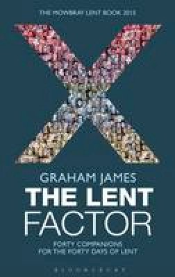 The Rt Revd Graham James - The Lent Factor: Forty Companions for the Forty Days of Lent: The Mowbray Lent Book 2015 - 9781408184042 - V9781408184042